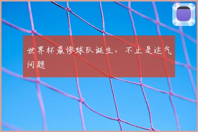 世界杯最惨球队诞生，不止是运气问题