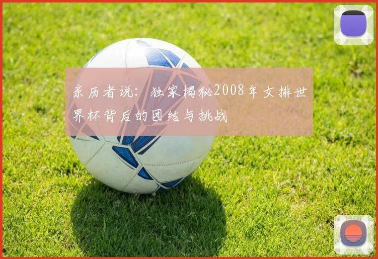 亲历者说：独家揭秘2008年女排世界杯背后的团结与挑战