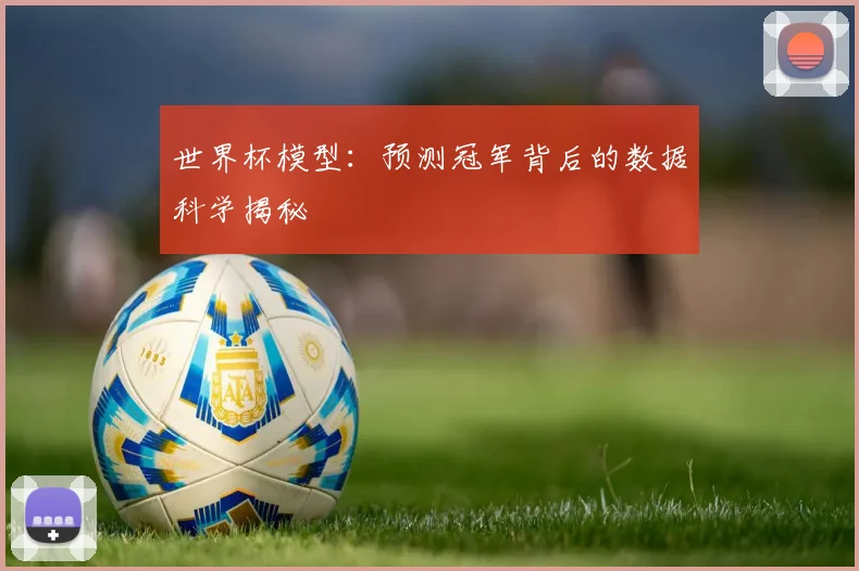 世界杯模型：预测冠军背后的数据科学揭秘