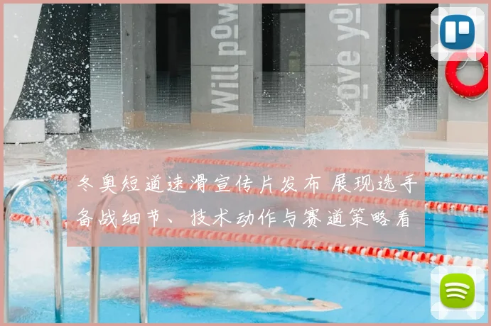 冬奥短道速滑宣传片发布 展现选手备战细节、技术动作与赛道策略看点